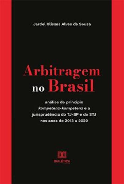 Picture of ARBITRAGEM NO BRASIL - ANALISE DO PRINCIPIO KOMPETENZ-KOMPETENZ E A JURISPRUDENCIA DO TJ-SP E DO STJ NOS ANOS DE 2013 A 2020