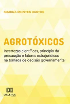 Imagem de AGROTOXICOS - INCERTEZAS CIENTIFICAS, PRINCIPIO DA PRECAUCAO E FATORES EXTRAJURIDICOS NA TOMADA DE DECISAO GOVERNAMENTAL