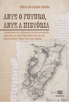 Imagem de ANTE O FUTURO, ANTE A HISTORIA - O PROBLEMA DA CIVILIZACAO NA HISTORIOGRAFIA CAPIXABA EM JOSE MARCELINO PEREIRA DE VASCONCELLOS E BRAZ DA COSTA RUBIM