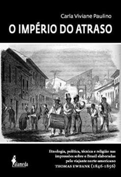 Imagem de O IMPERIO DO ATRASO - ETNOLOGIA, POLITICA, TECNICA E RELIGIAO NAS IMPRESSOES SOBRE O BRASIL ELABORADAS PELO VIAJANTE NORTE-AMERICANO THOMAS EWBANK (1846-1856)