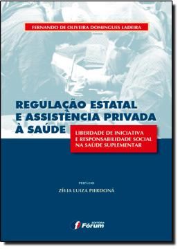 Imagem de REGULACAO ESTATAL E ASSISTENCIA PRIVADA A SAUDE - LIBERDADE DE INICIATIVA E RESPONSABILIDADE SOCIAL NA SAUDE SUPLEMENTAR