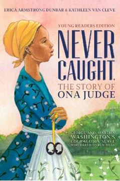 Imagem de NEVER CAUGHT, THE STORY OF ONA JUDGE - GEORGE AND MARTHA WASHINGTON´S COURAGEOUS SLAVE WHO DARED TO RUN AWAY