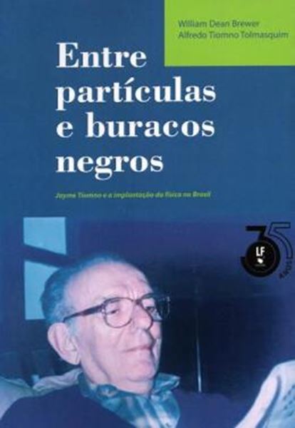 Picture of ENTRE PARTICULAS E BURACOS NEGROS - JAYME TIOMNO E A IMPLANTACAO DA FISICA NO BRASIL