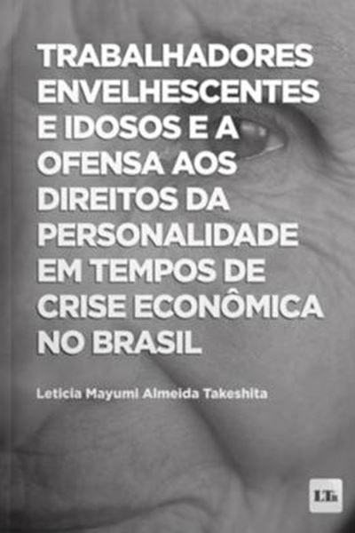 Picture of TRABALHADORES ENVELHESCENTES E IDOSOS E A OFENSA AOS DIREITOS DA PERSONALIDADE EM TEMPOS DE CRISE ECONOMICA NO BRASIL