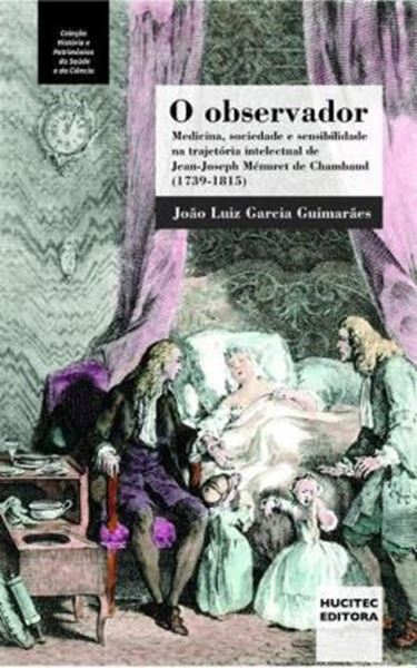 Picture of O OBSERVADOR : MEDICINA, SOCIEDADE E SENSIBILIDADE NA TRAJETORIA INTELECTUAL DE JEAN-JOSEPH MENURET DE CHAMBAUD (1739-1815)