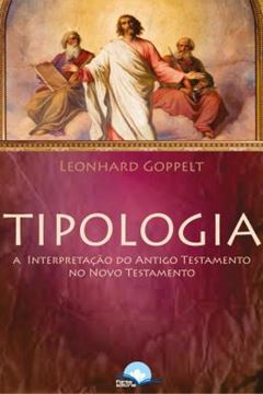 Imagem de TIPOLOGIA BIBLICA - A INTERPRETAÇÃO DO ANTIGO TESTAMENTO NO NOVO TESTAMENTO