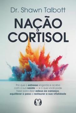 Imagem de NACAO CORTISOL - POR QUE O ESTRESSE ENGORDA E ACABA COM A SUA SAUDE_E O QUE VOCE PODE FAZER PARA DIZER ADEUS AO CANSACO, EQUILIBRAR O PESO E RESTAURAR A SUA VITALIDADE