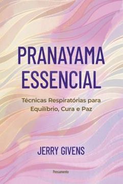Imagem de PRANAYAMA ESSENCIAL - TECNICAS RESPIRATORIAS PARA EQUILIBRIO, CURA E PAZ