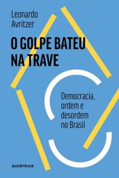 Imagem de O GOLPE BATEU NA TRAVE - DEMOCRACIA, ORDEM E DESORDEM NO BRASIL
