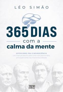Imagem de 365 DIAS COM A CALMA DA MENTE - ESTOICISMO, PNL E NEUROCIENCIA - UM MANUAL ESTOICO PARA UMA VIDA PLENA E FELIZ PRINCIPALMENTE NOS MOMENTOS DIFICEIS