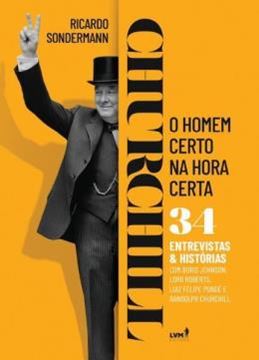 Imagem de CHURCHILL - O HOMEM CERTO NA HORA CERTA - 34 ENTREVISTAS & HISTORIAS COM BORIS JOHNSON, LORD ROBERTS, LUIZ FELIPE PONDE E RANDOLPH CHURCHILL