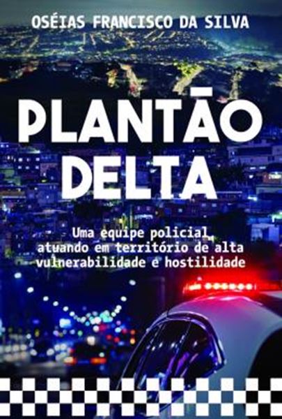 Picture of PLANTAO DELTA - UMA EQUIPE POLICIAL ATUANDO EM TERRITORIO DE ALTA VULNERABILIDADE E HOSTILIDADE