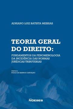 Imagem de TEORIA GERAL DO DIREITO - FUNDAMENTOS DA FENOMELOGIA DA INCIDENCIA DAS NORMAS JURIDICAS TRIBUTARIAS
