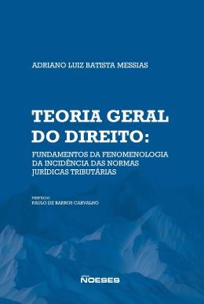 Picture of TEORIA GERAL DO DIREITO - FUNDAMENTOS DA FENOMELOGIA DA INCIDENCIA DAS NORMAS JURIDICAS TRIBUTARIAS