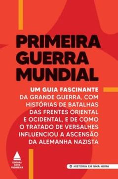 Imagem de PRIMEIRA GUERRA MUNDIAL - UM GUIA FASCINANTE DA GRANDE GUERRA, COM HISTORIAS DE BATALHAS DAS FRENTES ORIENTAL E OCIDENTAL, E DE COMO O TRATADO DE VERSALHES INFLUENCIOU A ASCENSAO DA ALEMANHA NAZISTA