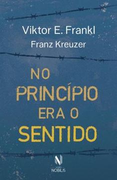 Imagem de NO PRINCIPIO ERA O SENTIDO - DA PSICANALISE A LOGOTERAPIA - FRANZ KREUZER EM CONVERSA COM VIKTOR E. FRANKL