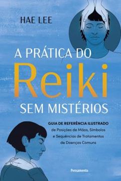 Imagem de PRATICA DO REIKI SEM MISTERIOS - GUIA DE REFERENCIA ILUSTRADO DE POSICOES DE MAOS, SIMBOLOS E SEQUENCIAS DE TRATAMENTOS DE DOENCAS COMUNS