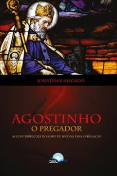 Imagem de AGOSTINHO, O PREGADOR - AS CONTRIBUICOES DO BISPO DE HIPONA PARA PREGACAO
