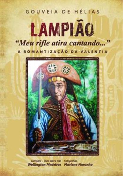 Picture of LAMPIAO - "MEU RIFLE ATIRA CANTANDO...": A ROMANTIZACAO DA VALENTIA