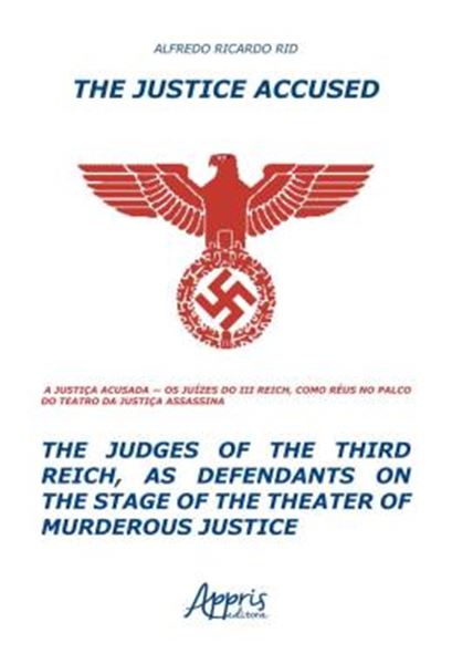 Picture of THE JUSTICE ACCUSED - THE JUDGES OF THE THIRD REICH, AS DEFENDANTS ON THE STAGE OF THE THEATER OF MURDEROUS JUSTICE