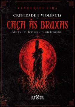 Imagem de CRUELDADE E VIOLENCIA NA CACA AS BRUXAS - MEDO, FE, TORTURA E CONDENACAO