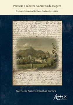 Imagem de PRATICAS E SABERES NA ESCRITA DE VIAGEM - O PROJETO INTELECTUAL DE MARIA GRAHAM (1821-1824)
