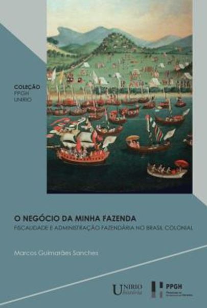 Picture of O NEGOCIO DA MINHA FAZENDA - FISCALIDADE E ADMINISTRACAO FAZENDARIA NO BRASIL COLONIAL