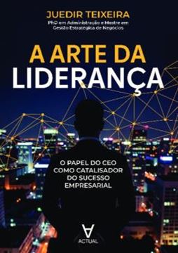 Imagem de A ARTE DA LIDERANCA - O PAPEL DO CEO COMO CATALISADOR DO SUCESSO EMPRESARIAL