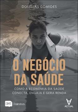 Imagem de O NEGOCIO DA SAUDE - COMO A ECONOMIA DA SAUDE CONECTA, ENGAJA E GERA RENDA