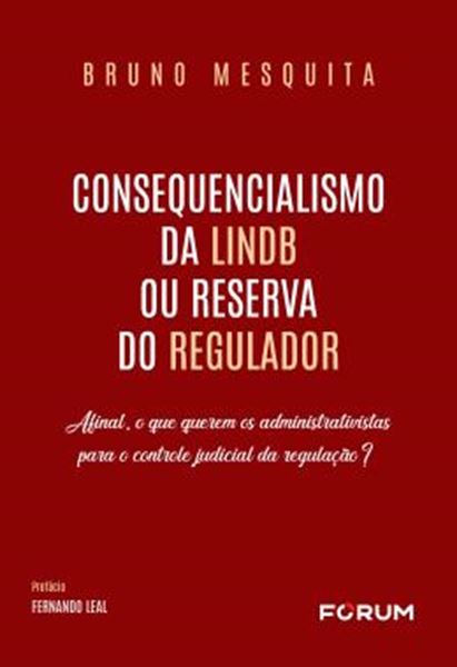 Picture of CONSEQUENCIALISMO DA LINDB OU RESERVA DO REGULADOR - AFINAL, O QUE QUEREM OS ADMINISTRATIVISTAS PARA O CONTROLE JUDICIAL DA REGULACAO?