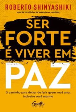 Imagem de SER FORTE E VIVER EM PAZ - O CAMINHO PARA DEIXAR DE FERIR QUEM VOCE AMA, INCLUSIVE VOCE MESMO