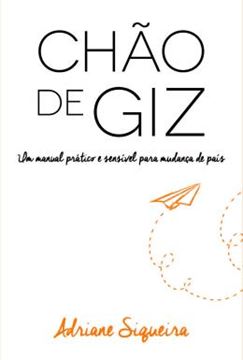 Imagem de CHAO DE GIZ - UM MANUAL PRATICO E SENSIVEL PARA MUDANCA DE PAIS