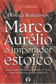 Imagem de MARCO AURELIO, O IMPERADOR ESTOICO - LICOES PARA DOMINAR A MENTE E VIVER COM VIRTUDE EM TEMPOS DIFICEIS